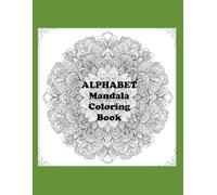 Mandala Alphabet Coloring Book: A Mandala-styled coloring book about the alphabet for seniors, adults, teens, and children.