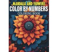 Mandala And Flowers Color By Numbers Coloring Book: Explore the Art of Color By Number with Mandalas and Floral Designs for Stress Relief