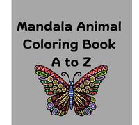 Mandala Animal Coloring Book A to Z: Creative Mandala Animal Coloring Book for teens and adults