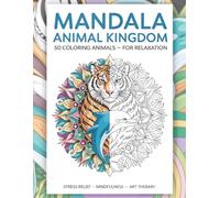 MANDALA ANIMAL KINGDOM - 50 Coloring Animals - For Relaxation: Stress Relief Coloring Book for Adults with Beautiful Mandala-Style Animal Designs