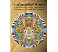 Mandala Animal Therapy: 50 Stress-Relieving Designs for Adults: Find Your Calm with Intricate Animal Mandalas