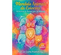 Mandala Animali da Colorare: Armonia e Relax per la Mente: Un viaggio creativo tra farfalle, leoni, gatti e creature meravigliose. Disegni dettagliati ... calma, concentrazione e ispirazione.