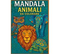 MANDALA ANIMALI DA COLORARE: UN LIBRO DA COLORARE ANTISTRESS PER RAGAZZI E ADULTI CON ANIMALI NELLO STILE DI UN MANDALA.