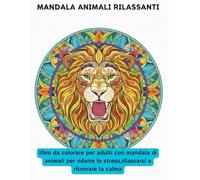 Mandala Animali Rilassanti: Libro da colorare per adulti con animali armoniosi per ridurre lo stress, rilassarsi e ritrovare la calma