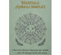 Mandala Animali Semplici: Disegni rilassanti da colorare - libro per adulti con oltre 50 mandala facili anti-stress