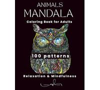 Mandala Animals: A Beautiful Adult Coloring Book with 100 Intricate Animal Designs for Stress Relief and Mindfulness: Relax and Unwind with Stunning ... for Beginners and Experienced Colorists