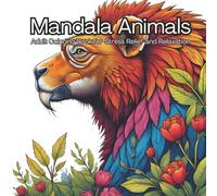 Mandala Animals: Adult Coloring Book for Stress Relief and Relaxation: Intricate Animal Designs to Calm the Mind, Relieve Anxiety, and Spark Creativity