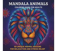 Mandala Animals Coloring Book for Adults: 50 Unique Animal Designs for Relaxation, Stress Relief, and Mindful Coloring