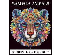 Mandala Animals Coloring Book for Adults: A Relaxing Collection of Detailed Mandala Animal Art for Adults to Explore Mindfulness, Reduce Stress, and Express Creativity