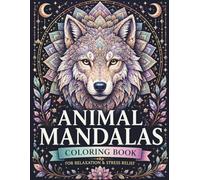Mandala Animals Coloring Book for Adults: Intricate Animal Mandala Designs for Relaxation, Stress Relief, Mindfulness, and Creative Calm with Lions, ... Elephants, Owls, Butterflies, Birds, and More