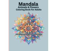 Mandala Animals & Flowers Coloring Book for Adults: 100 Beautiful Mandala Designs for Adults to Relax and Unwind