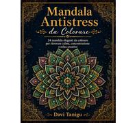 Mandala Antistress da Colorare: 24 Mandala eleganti da colorare per ritrovare calma, concentrazione e relax creativo