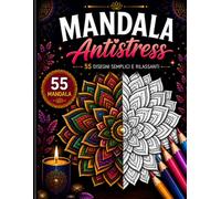 Mandala Antistress: Libro da Colorare per Adulti con 55 Mandala Rilassanti per Ridurre Stress e Ansia, Ritrovare la Calma e Favorire il Relax