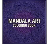 MANDALA ART - ADULT COLORING BOOK: Mindful Coloring for Stress Relief, Anxiety Reduction & Creative Joy