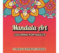 Mandala Art Coloring Book for Adults - 77 Pages of Stress Relief: 77 Detailed Designs for Relaxation, Inner Peace, and Mindful Creativity