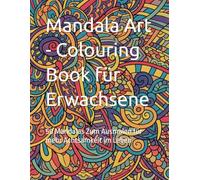 Mandala Art - Colouring Book für Erwachsene: 50 Mandalas Zum Ausmalen für mehr Achtsamkeit im Leben