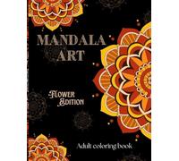 Mandala Art: Flower Edition: Mandala Art: Flower Edition - Creative Floral Mandalas for Calm and Relaxation