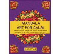 Mandala Art for Calm: Beautiful Coloring designs with positive affirmations for relaxation, stress relief, mindfulness and self-care