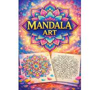 MANDALA ART: Libro da colorare con 50 Mandala disegnati a mano per praticare mindfulness, liberare la Mente e rilassarsi