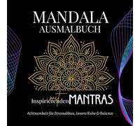 Mandala - Ausmalbuch mit inspirierenden Mantras: Achtsamkeit für Stressabbau, innere Ruhe & Balance