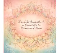 Mandala-Ausmalbuch - Orientalische Harmonie-Edition: orientalische Mandalas, Ausmalbuch für Erwachsene, Stressabbau Ausmalbuch, kreative Meditation