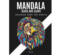 Mandala Beaks and Claws: An Adult Coloring Book | 50 Fun, Easy and Simple Mandala Inspired Designs of Birds and Animals for Stress Relief, Mindful Activity, and Creative Enjoyment