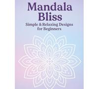 Mandala Bliss: Simple & Relaxing Designs for Beginners