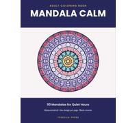 Mandala Calm: 50 Mandalas for Quiet Hours - An Adult Coloring Book for Relaxation and Stress Relief, with Beautiful Patterns and One Design Per Page