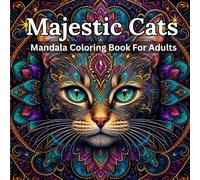 Mandala Cats: Anti-Stress Coloring Book for Adults: Pages of Felines Adorned with Intricate Mandala Patterns for Relaxation, Meditation, and Creativity
