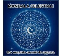 MANDALA CELESTIALI - 80+ mandala cosmici da colorare: Libro da colorare antistress per adulti e ragazzi, ideale per rilassarsi e come idea regalo
