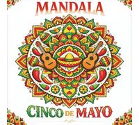 Mandala Cinco de Mayo: A Festive Adult Coloring Book with 50 Unique Designs for Relaxation, Celebration, and Cultural Joy: Festive Designs for Adults to Relax, Celebrate, and Explore Mexican Culture