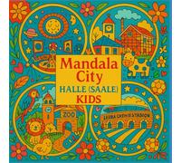 Mandala City - Halle (Saale) Kids Edition: 25 kinderfreundliche Mandalas mit Sehenswürdigkeiten aus Halle (Saale) - Ausmalspaß für Kinder von 3-10 Jahren (City Mandala Collection)