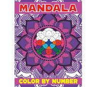 Mandala Color By Number: Beautiful Numbered Mandalas for Stress Relief, Calmness, and Joy - Easy-to-Color Designs for Beginners and Experts Alike