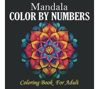 Mandala Color By Numbers Coloring Book For Adult: Mindful Mandala Color by Numbers: Perfect for Adults Seeking Relaxation and Creativity