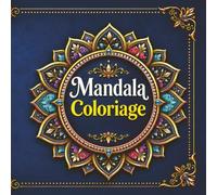 Mandala : Coloriage pour adultes, seniors et adolescents, 40 illustrations deluxe, anti-stress, focus, relaxation et pleine conscience: (Coloriage Deluxe) (Coloriage Calme)