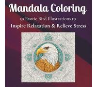 MANDALA COLORING: 50 Exotic Bird Illustrations to Inspire Relaxation & Relieve Stress