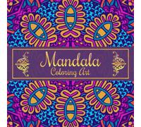 Mandala Coloring Art: An Adult Coloring Book: Color With Markers, Crayons, Gel Pens, Colored Pencils or Chalk Pencils | Mandalas Coloring Book For Adult Stress & Anxiety Relief, and Relaxation