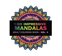 Mandala Coloring Book: 100 IMRESSIVE MANDALAS Adult Coloring BooK ( Vol. 3 ): Stress Relieving Patterns for Adult Relaxation, Meditation: Volume 3 (Mandala Coloring Book for Adults)