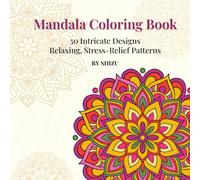 Mandala Coloring Book: 50 Intricate Designs for Relaxation, Stress Relief, and Mindfulness