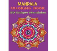 Mandala Coloring Book - 50 Unique Mandalas: A Coloring Book with Beautiful and Creative Mandala Designs for Stress Relief and Mindfulness