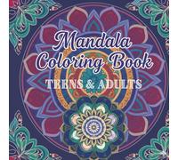 Mandala Coloring Book: Color Your Way to Calm, Mindfulness, and Stress & Anxiety Relief - For Teens & Adults
