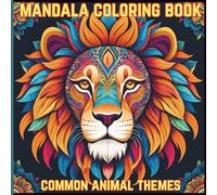 Mandala Coloring Book: Common Animal Themes: Relaxing and Creative Animal-Inspired Mandala Ideas for Art Lovers of All Ages