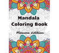 Mandala Coloring Book: Flowers Edition: A Collection of 50 Intricate Floral Mandalas for Mindful Coloring