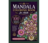 Mandala Coloring Book for Adults: 100 Elegant Designs for Relaxation, Meditation, Stress Relief, and Creative Expression