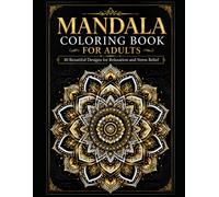 Mandala Coloring Book for Adults: 30 Beautiful Designs for Relaxation and Stress Relief: An Adult Coloring Book Featuring Intricate Mandalas for Mindfulness, Creativity, Meditation, and Calm