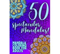 Mandala Coloring Book for Adults: 50 Spectacular Mandalas;: Relaxing and Stress Relief Designs with Beautiful, Intricate Patterns for Mindfulness, Calm, and Creativity