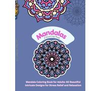 Mandala Coloring Book for Adults: 60 Beautiful Intricate Mandala Designs for Stress Relief, Relaxation and Mindfulness - A Calming Coloring Book for Women, Teens and Beginners