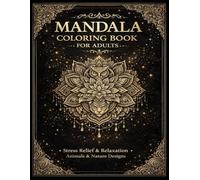 Mandala Coloring Book for Adults: Animals, Flowers & Nature Mandalas for Relaxation, Stress Relief and Mindfulness