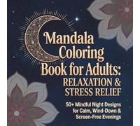 Mandala Coloring Book for Adults: Relaxation & Stress Relief: 50 Mindful Night Designs for Calm, Wind-Down & Screen-Free Evenings (Relaxation & Stress Relief Mandalas)