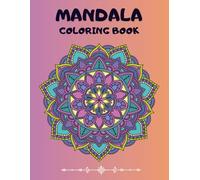 Mandala Coloring Book for Adults: Relaxing, Stress-Relieving Mandala Designs to Calm Your Mind, Boost Creativity, and Promote Mindfulness